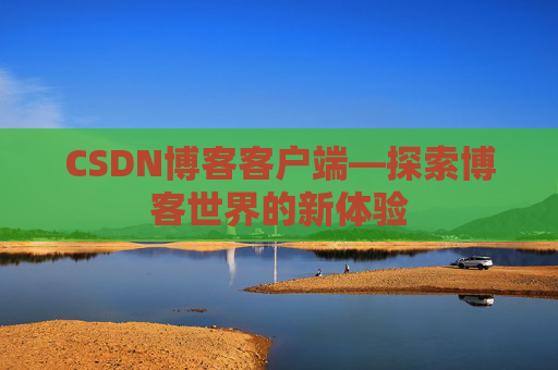 CSDN博客客户端—探索博客世界的新体验